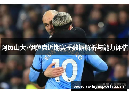 阿历山大·伊萨克近期赛季数据解析与能力评估