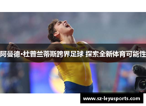 阿曼德·杜普兰蒂斯跨界足球 探索全新体育可能性