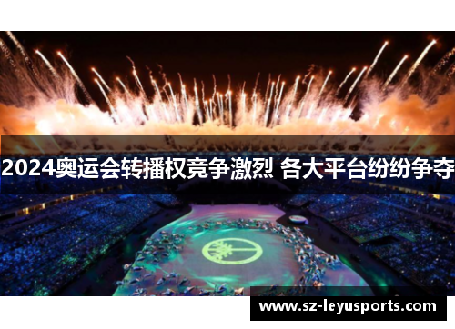 2024奥运会转播权竞争激烈 各大平台纷纷争夺